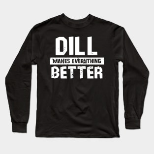 Dill makes everything better Long Sleeve T-Shirt
